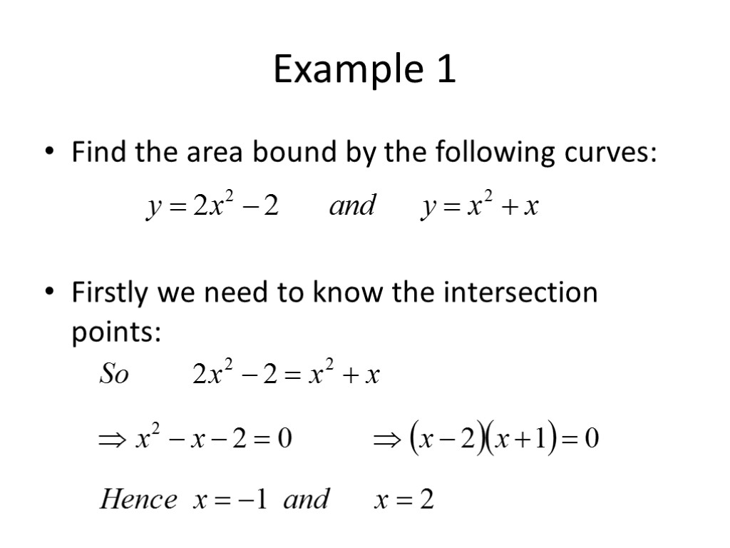 Example 1 Find the area bound by the following curves: Firstly we need to